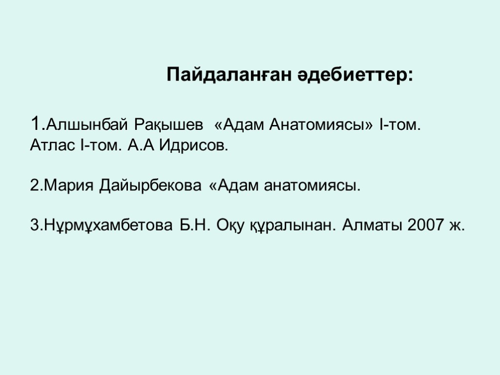 Пайдаланған әдебиеттер: 1.Алшынбай Рақышев «Адам Анатомиясы» І-том. Атлас І-том. А.А Идрисов. 2.Мария Дайырбекова «Адам